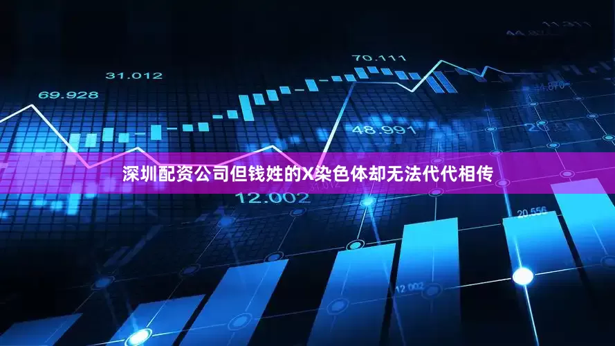 深圳配资公司但钱姓的X染色体却无法代代相传
