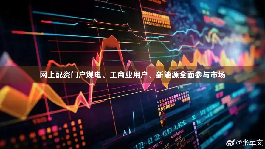 网上配资门户煤电、工商业用户、新能源全面参与市场