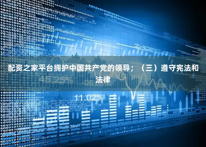 配资之家平台拥护中国共产党的领导；（三）遵守宪法和法律