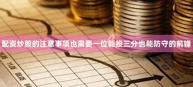 配资炒股的注意事项也需要一位能投三分也能防守的前锋