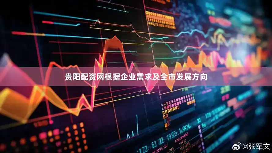 贵阳配资网根据企业需求及全市发展方向
