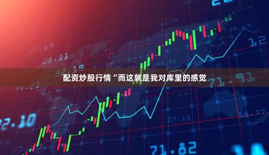 配资炒股行情“而这就是我对库里的感觉