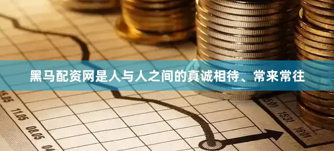 黑马配资网是人与人之间的真诚相待、常来常往