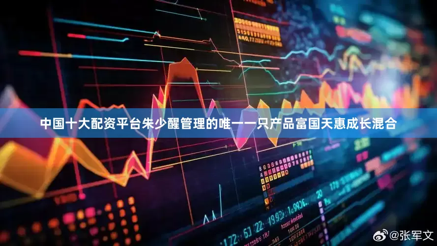 中国十大配资平台朱少醒管理的唯一一只产品富国天惠成长混合