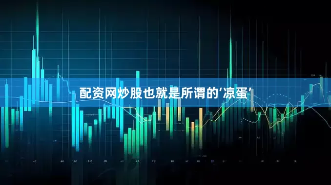 配资网炒股也就是所谓的‘凉蛋’