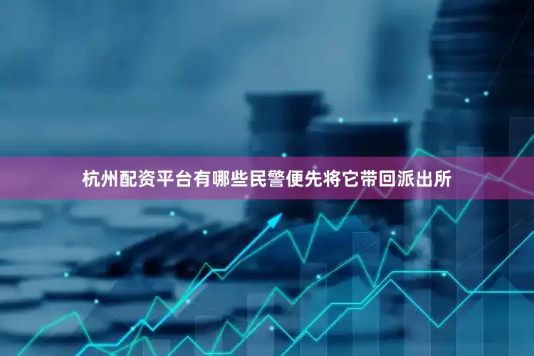杭州配资平台有哪些民警便先将它带回派出所