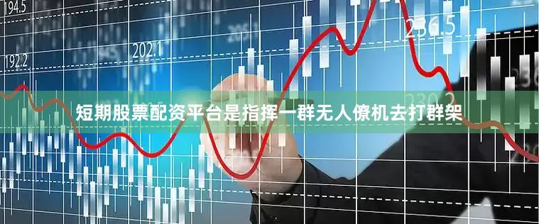 短期股票配资平台是指挥一群无人僚机去打群架