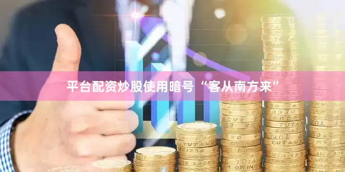 平台配资炒股使用暗号 “客从南方来”