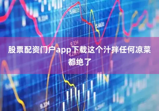 股票配资门户app下载这个汁拌任何凉菜都绝了